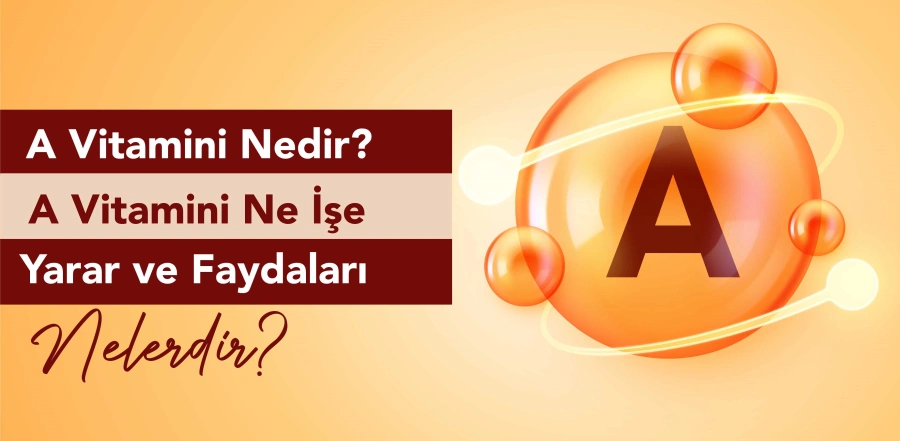 A Vitamini Nedir? A Vitamini Ne İşe Yarar ve Faydaları Nelerdir?