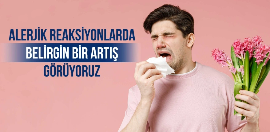 Alerjik Reaksiyonlarda Belirgin Bir Artış Görüyoruz