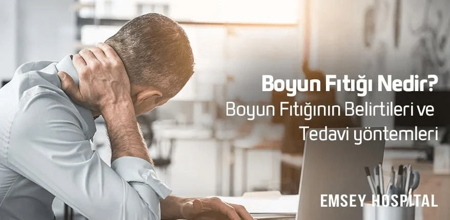Boyun Fıtığı Nedir? Boyun Fıtığının Belirtileri ve Tedavi Yöntemleri Nelerdir?