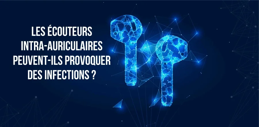 Les écouteurs intra-auriculaires peuvent-ils provoquer des infections ?