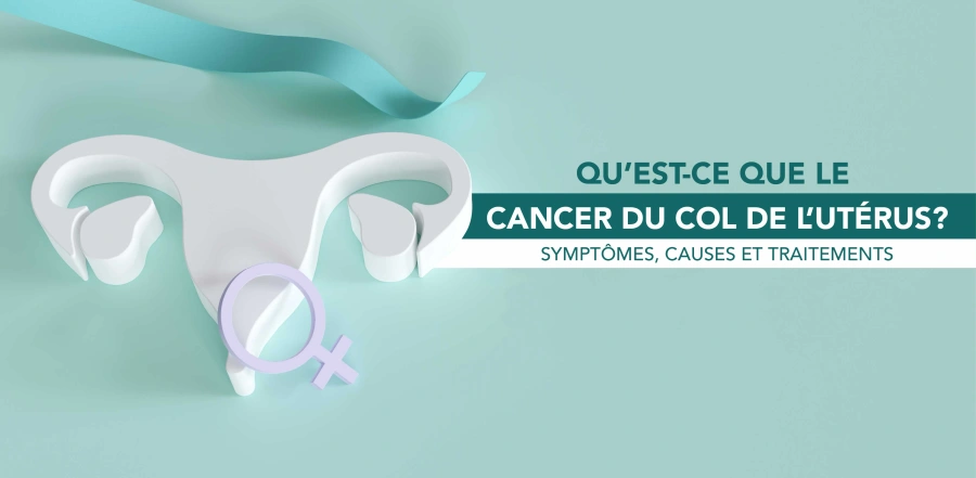 Qu’est-ce que le cancer du col de l’utérus ? Symptômes, causes et traitements