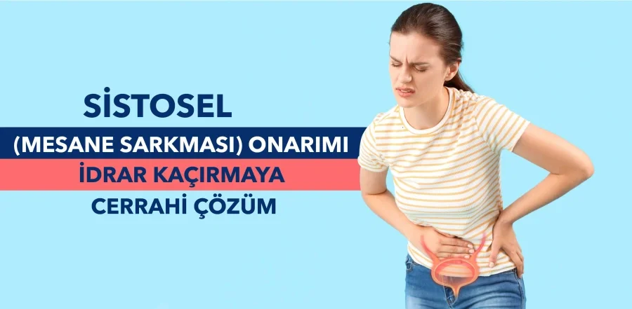 Sistosel (Mesane Sarkması) Onarımı: İdrar Kaçırmaya Cerrahi Çözüm