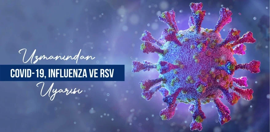 Uzmanından ´Covid-19, İnfluenza ve RSV´ Uyarısı.