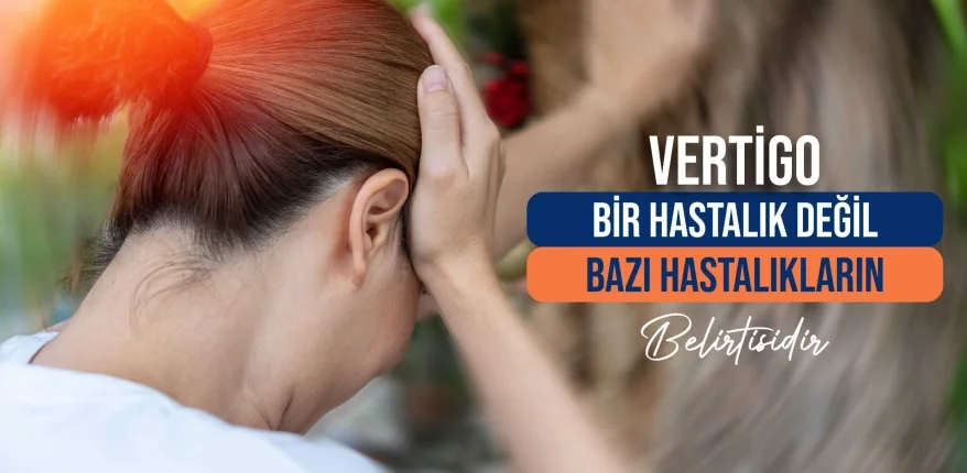 Vertigo Bir Hastalık Değil, Bazı Hastalıkların Belirtisidir