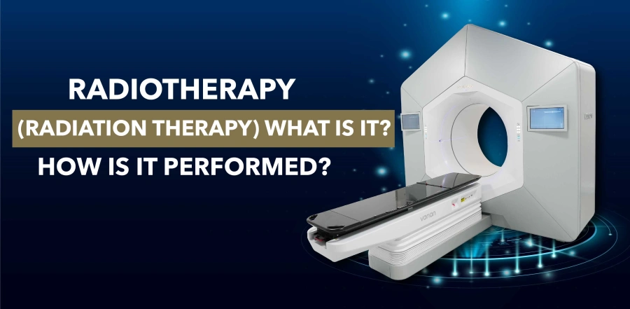 What Is Radiotherapy (Radiation Therapy)? How Is It Performed?